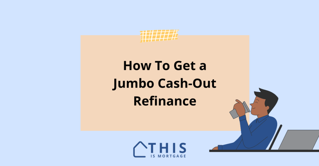 Guidelines rates and lenders for jumbo cash out refinance.