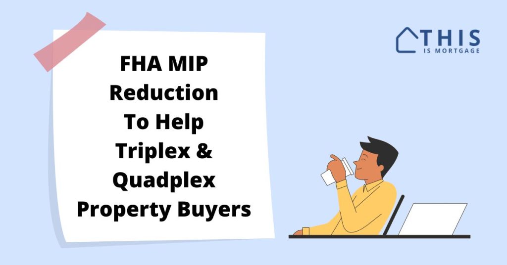 FHA MIP reduction help triplex quadplex buyers