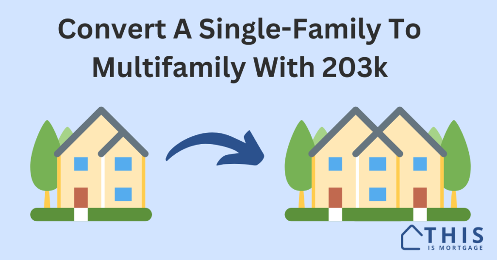 Convert a single-family to a multifamily using FHA 203k.